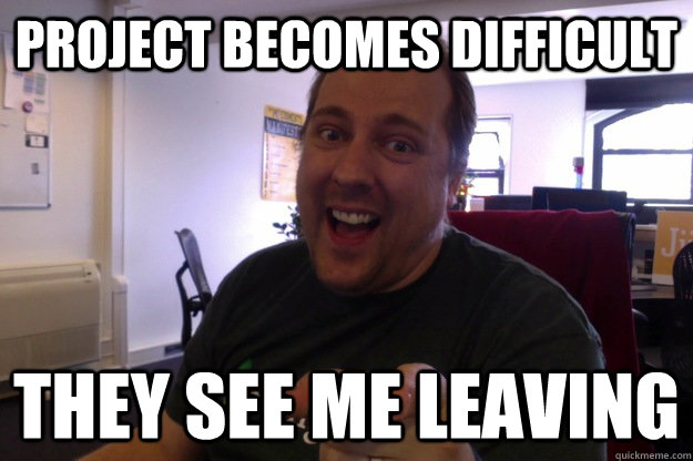 Project becomes difficult They see me leaving - Project becomes difficult They see me leaving  Misc