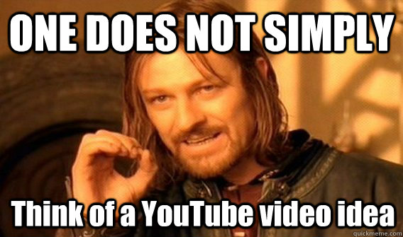 ONE DOES NOT SIMPLY Think of a YouTube video idea  One Does Not Simply