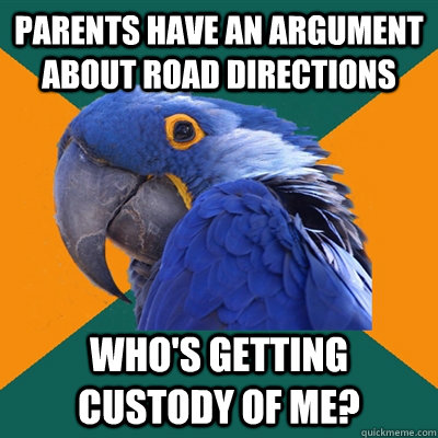 Parents have an argument about road directions who's getting custody of me?  Paranoid Parrot