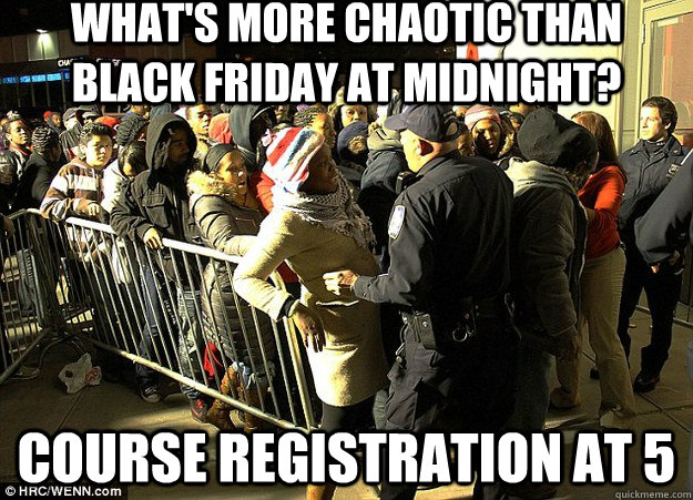 What's more chaotic than black friday at midnight? Course registration at 5  Course Registration