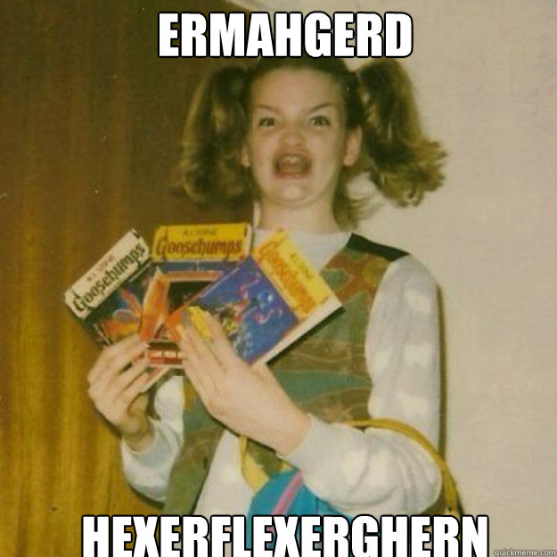 ERMAHGERD hexerflexerghern   