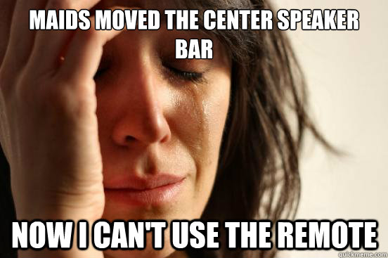 Maids moved the center speaker bar Now I can't use the remote - Maids moved the center speaker bar Now I can't use the remote  First World Problems