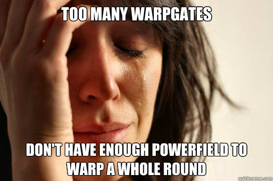 Too many warpgates Don't have enough powerfield to warp a whole round  First World Problems