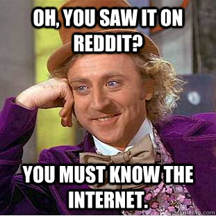 Oh, you saw it on reddit? You must know the internet.  Creepy Wonka