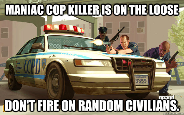 Maniac cop killer is on the loose Don't fire on random civilians.  GTA Cop