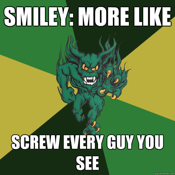 Smiley: More Like Screw Every Guy You See  Green Terror