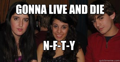 gonna live and die N-F-T-Y  