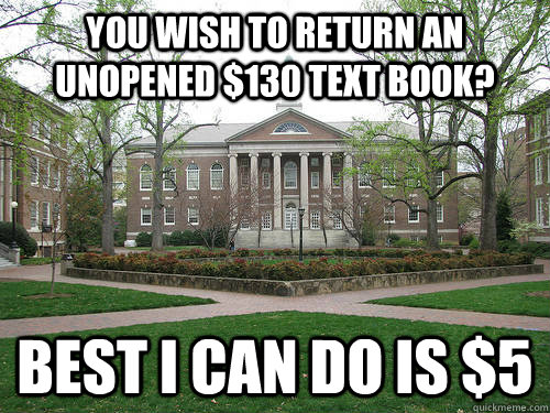 You wish to Return an unopened $130 text book? Best i can do is $5 - You wish to Return an unopened $130 text book? Best i can do is $5  Scumbag University