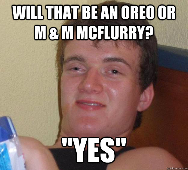 Will that be an Oreo or      M & M McFlurry? 