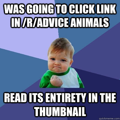 Was going to click link in /r/Advice animals Read its entirety in the thumbnail  Success Kid