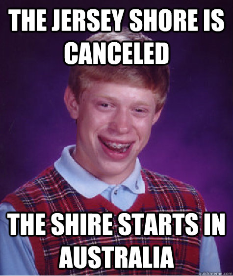 the jersey shore is canceled the shire starts in australia  Badluckbrian
