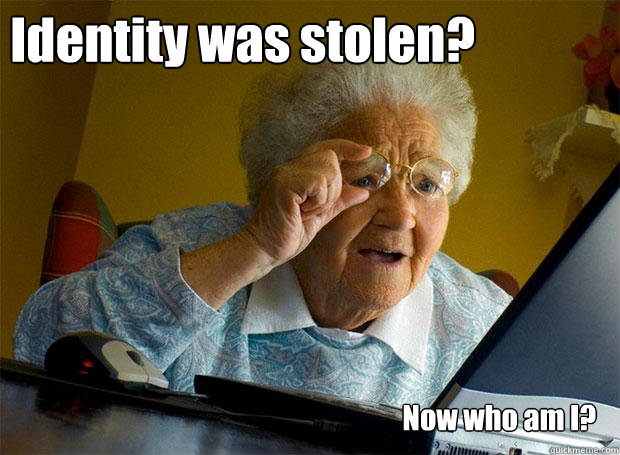 Identity was stolen? Now who am I?  Grandma finds the Internet