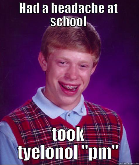 HAD A HEADACHE AT SCHOOL TOOK TYELONOL 