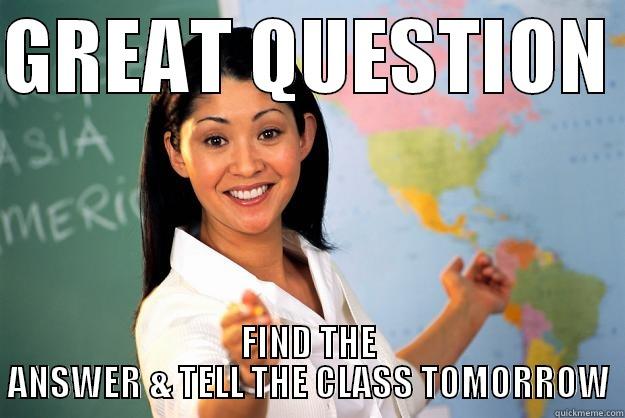 GREAT QUESTION  FIND THE ANSWER & TELL THE CLASS TOMORROW Unhelpful High School Teacher