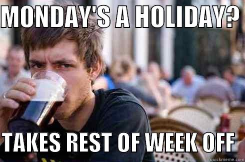 MONDAY'S A HOLIDAY?   TAKES REST OF WEEK OFF  Lazy College Senior