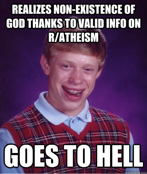 realizes non-existence of god thanks to valid info on r/atheism  goes to hell   Bad Luck Brian