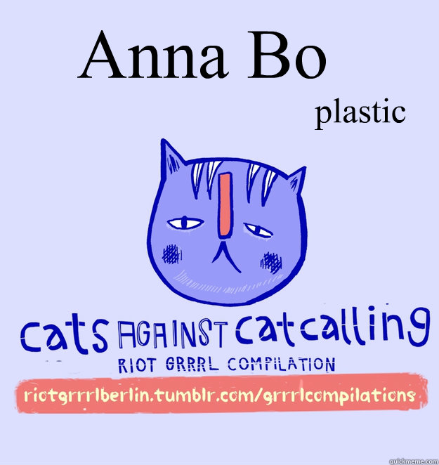 Anna Bo plastic - Anna Bo plastic  cats against catcalling