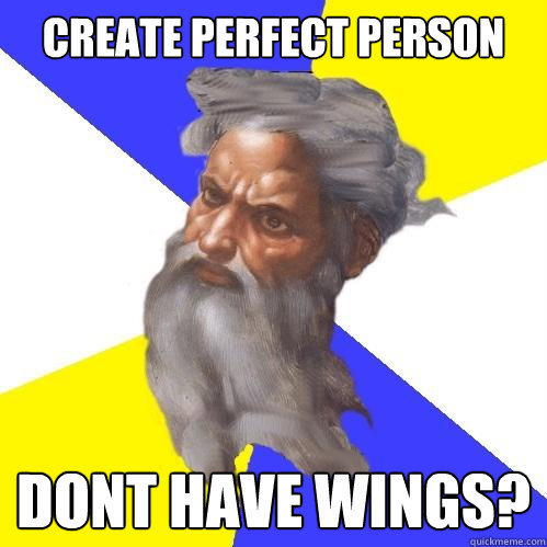CREATE PERFECT PERSON DONT HAVE WINGS?  Advice God