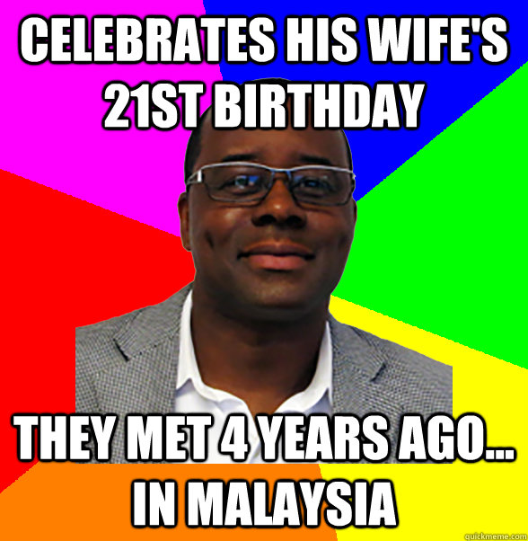 celebrates his wife's 21st birthday they met 4 years ago... in Malaysia  