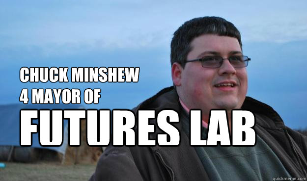 CHUCK MINSHEW 
4 MAYOR OF FUTURES LAB - CHUCK MINSHEW 
4 MAYOR OF FUTURES LAB  Chuck