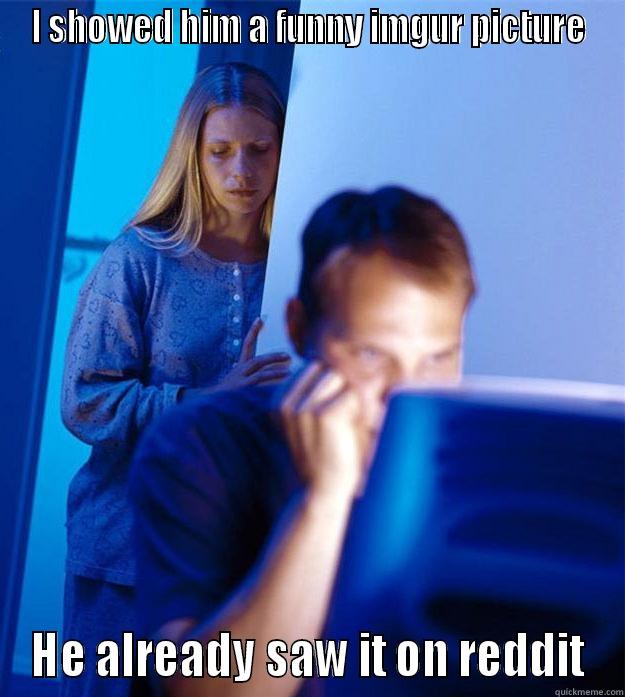 lolol Funny - I SHOWED HIM A FUNNY IMGUR PICTURE HE ALREADY SAW IT ON REDDIT Redditors Wife