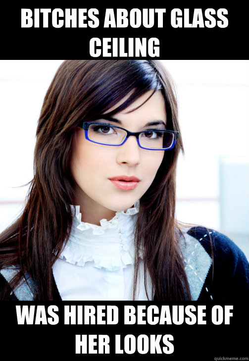 Bitches about glass ceiling Was hired because of her looks  Double Standard Business Woman