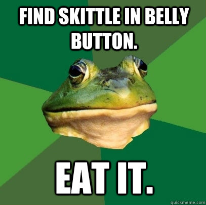 Find skittle in belly button. Eat it.  Foul Bachelor Frog