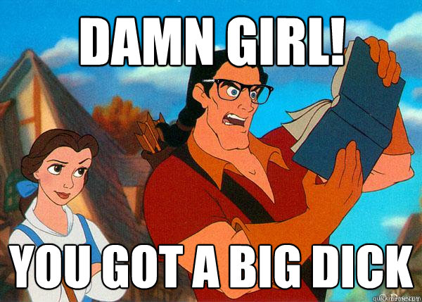 damn girl! you got a big dick  Hipster Gaston 2