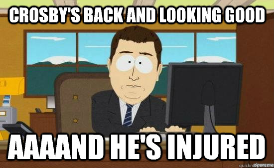 Crosby's back and looking good AAAAND he's injured  aaaand its gone
