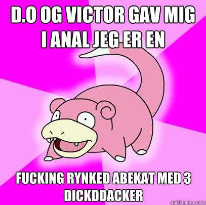 D.O og Victor gav mig i anal jeg er en fucking rynked abekat med 3 dickddacker  Slowpoke