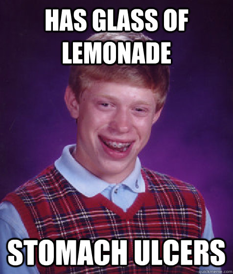 has glass of lemonade stomach ulcers  Bad Luck Brian