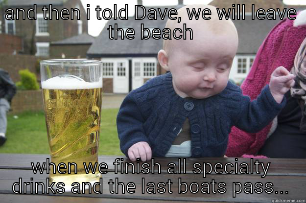 St. Petes... - AND THEN I TOLD DAVE, WE WILL LEAVE THE BEACH WHEN WE FINISH ALL SPECIALTY DRINKS AND THE LAST BOATS PASS... drunk baby
