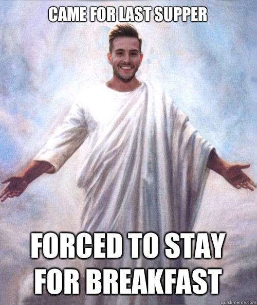 Came for last supper Forced to stay for breakfast  - Came for last supper Forced to stay for breakfast   Ridiculously Photogenic Jesus