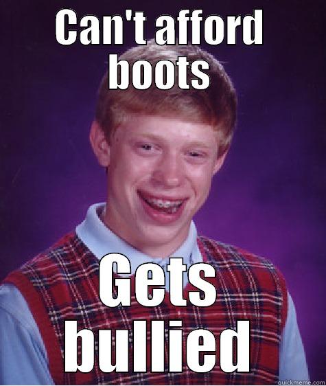 CAN'T AFFORD BOOTS GETS BULLIED Bad Luck Brian