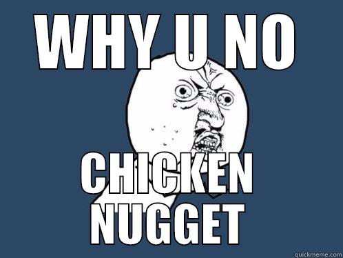 WHY U NO CHICKEN NUGGET Y U No