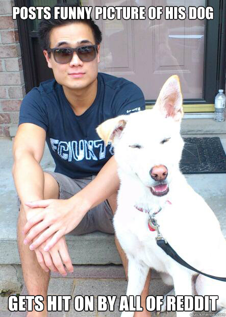 Posts funny picture of his dog Gets hit on by all of reddit - Posts funny picture of his dog Gets hit on by all of reddit  Misc