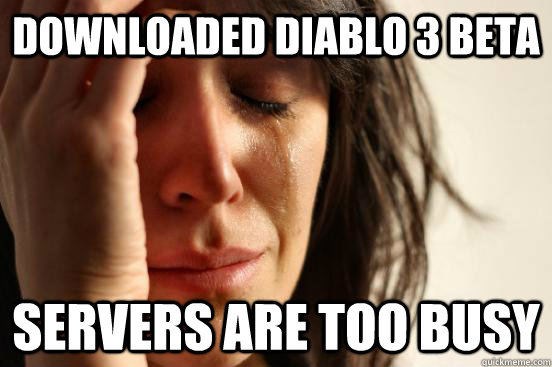 downloaded diablo 3 beta servers are too busy  First World Problems