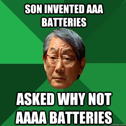 son invented AAA batteries asked why not AAAA batteries   High Expectations Asian Father