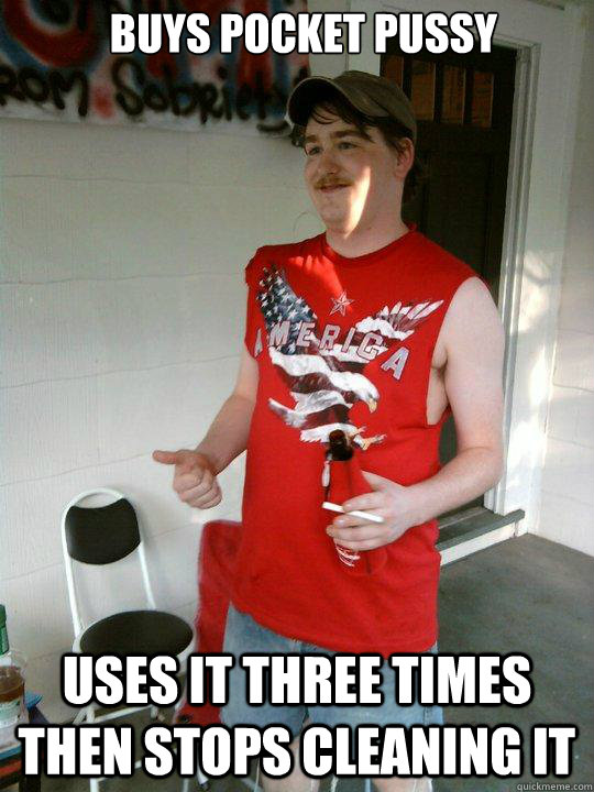 Buys pocket pussy Uses it three times then stops cleaning it  Redneck Randal