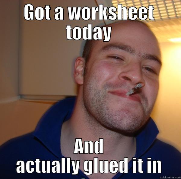 GOT A WORKSHEET TODAY AND ACTUALLY GLUED IT IN Good Guy Greg 