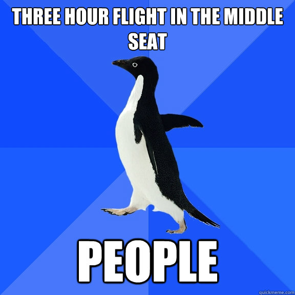 Three hour flight in the middle seat people  Socially Awkward Penguin