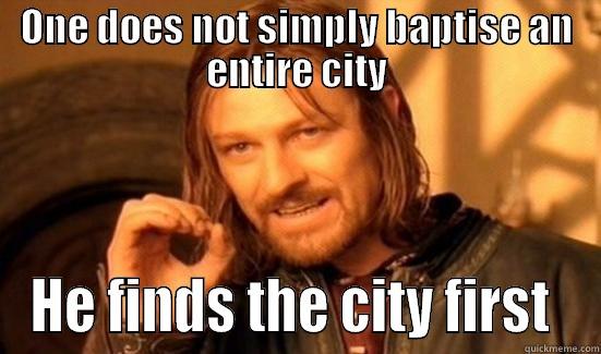 ONE DOES NOT SIMPLY BAPTISE AN ENTIRE CITY HE FINDS THE CITY FIRST  Boromir