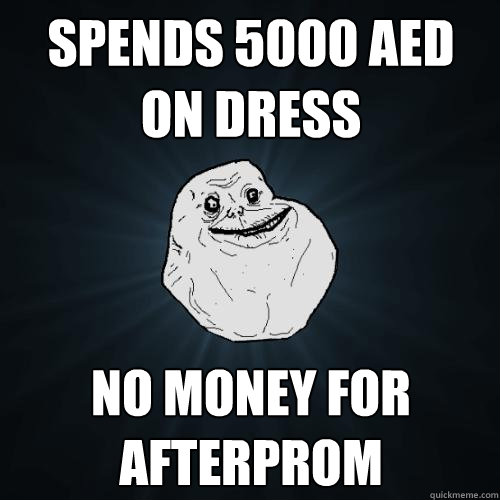 spends 5000 aed on dress no money for afterprom  Forever Alone