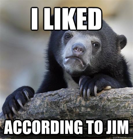I liked According to Jim  Confession Bear