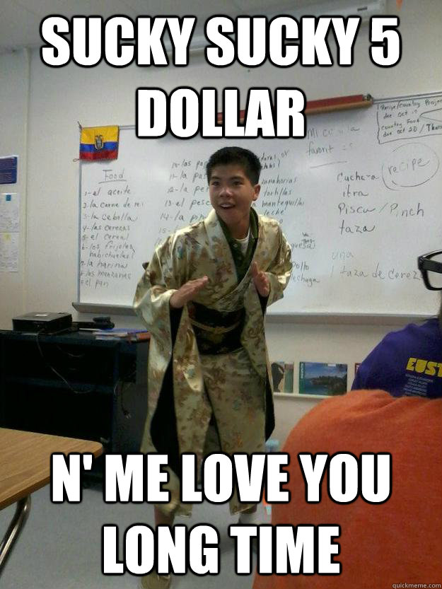 sucky Sucky 5 dollar N' me love you long time - sucky Sucky 5 dollar N' me love you long time  Me love  you long time