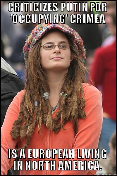 CRITICIZES PUTIN FOR 'OCCUPYING' CRIMEA IS A EUROPEAN LIVING IN NORTH AMERICA. College Liberal