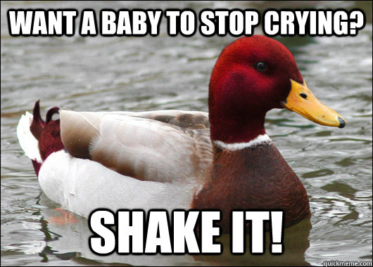 Want a baby to stop crying? Shake it!  Malicious Advice Mallard