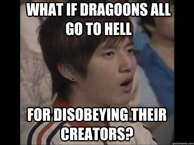 what if dragoons all go to hell for disobeying their creators?  