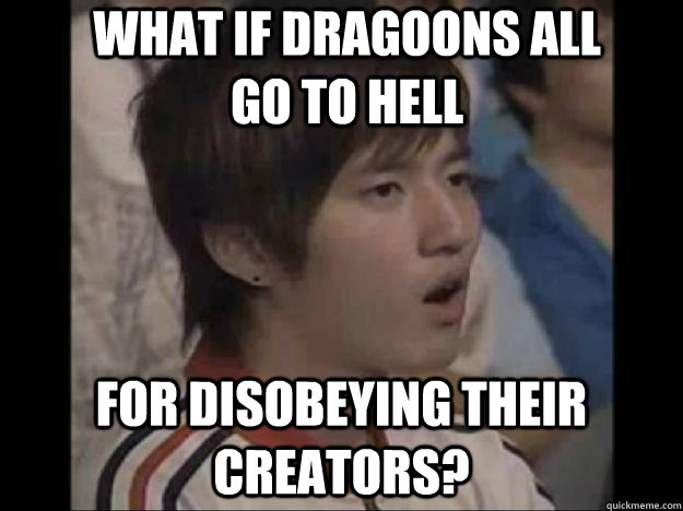 what if dragoons all go to hell for disobeying their creators?  conspiracy bisu