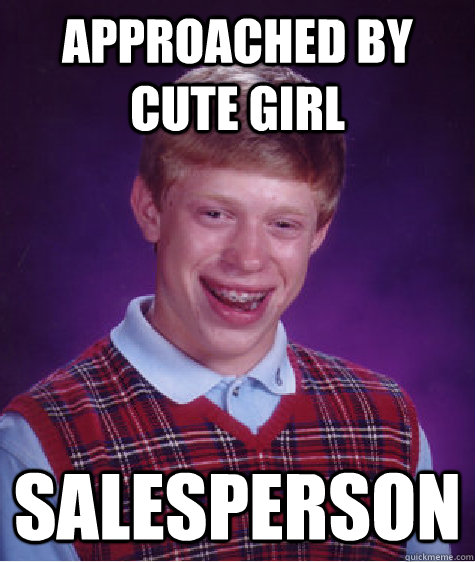 approached by cute girl salesperson   Bad Luck Brian